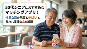 50代シニアにおすすめなマッチングアプリ7選！男女別の現実とやばいと言われる理由を解説